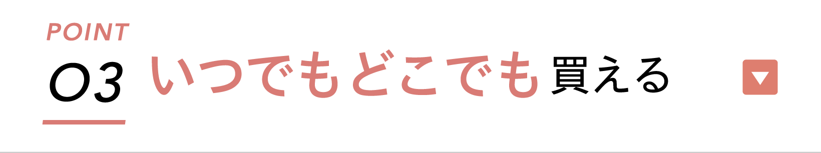 ポイント3：いつでもどこでも買える